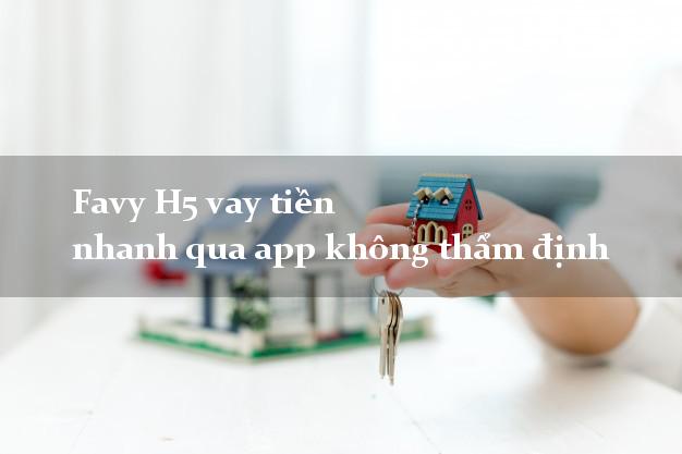 Favy H5 vay tiền nhanh qua app không thẩm định Favy H5 vay tiền nhanh qua app không thẩm định
