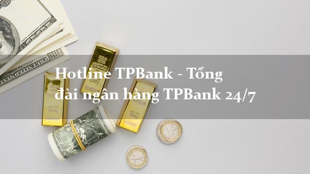 Hotline TPBank - Tổng đài ngân hàng TPBank 24/7 Hotline TPBank - Tổng đài ngân hàng TPBank 24/7