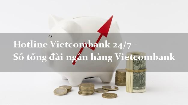 Hotline Vietcombank 24/7 - Số tổng đài ngân hàng Vietcombank Hotline Vietcombank 24/7 - Số tổng đài ngân hàng Vietcombank