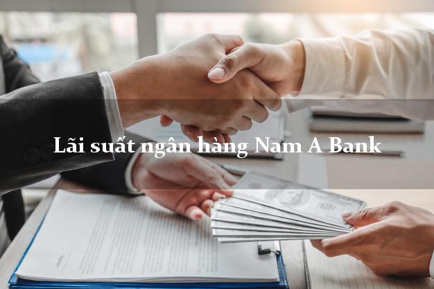 Lãi suất ngân hàng Nam A Bank Lãi suất ngân hàng Nam A Bank