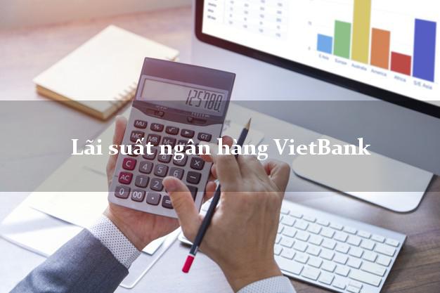 Lãi suất ngân hàng VietBank tháng 5 2025 Lãi suất ngân hàng VietBank