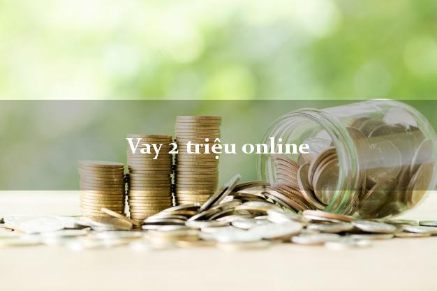 Vay 2 triệu online nhanh nhất Vay 2 triệu online