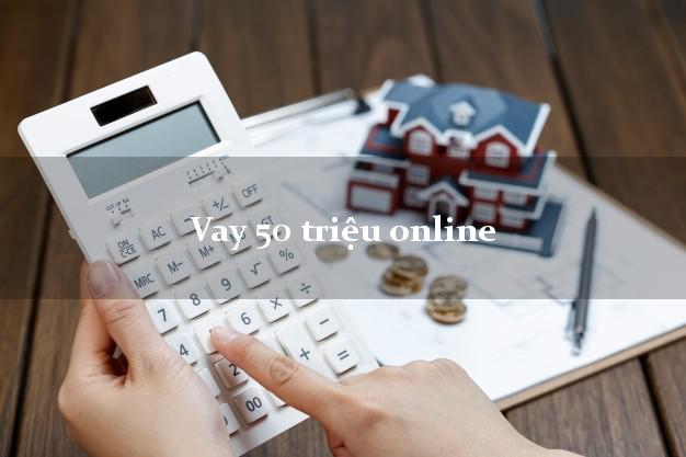 Vay 50 triệu online không cần gặp mặt Vay 50 triệu online