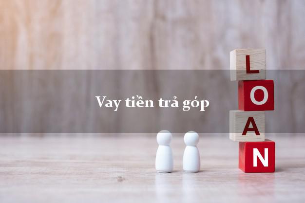 Vay tiền trả góp không lãi suất Vay tiền trả góp